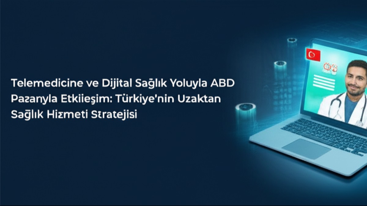 Telemedicine ve Dijital Sağlık Yoluyla ABD Pazarıyla Etkileşim: Türkiye'nin Uzaktan Sağlık Hizmeti Stratejisi