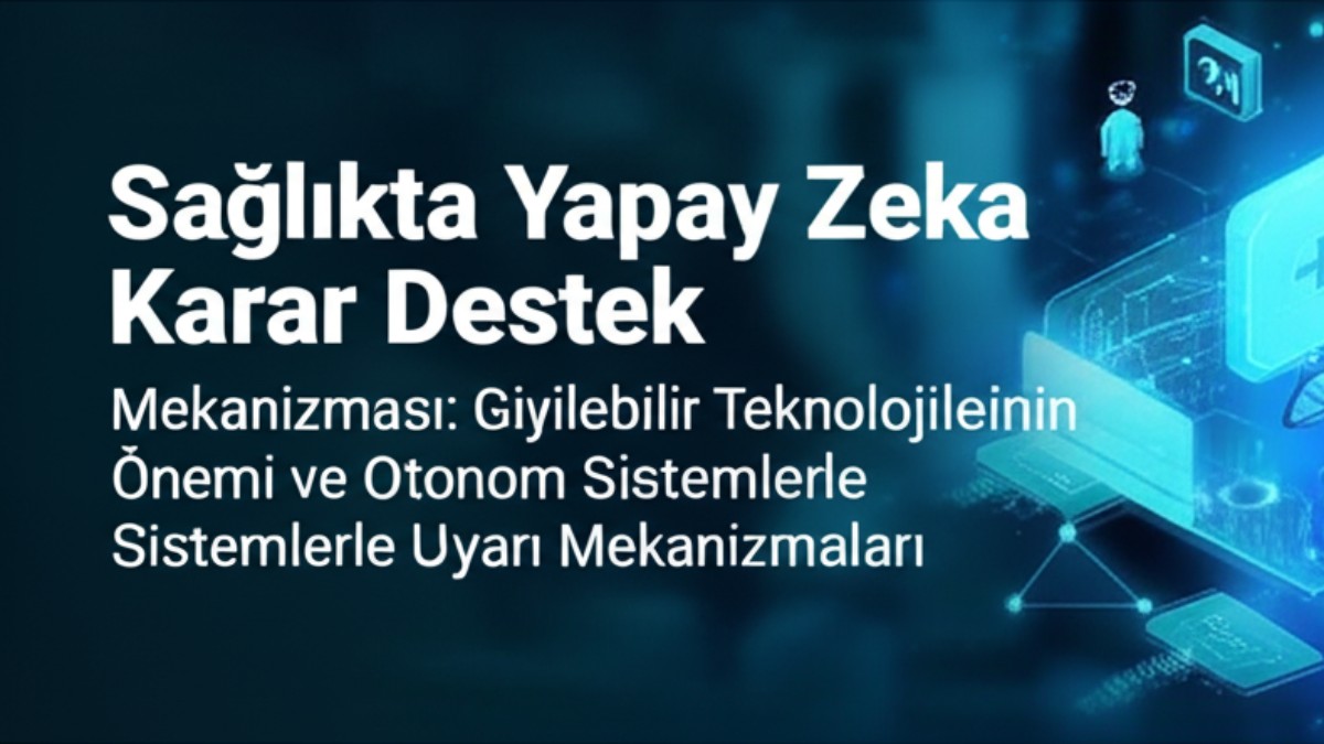 Sağlıkta Yapay Zeka Karar Destek Mekanizması: Giyilebilir Teknolojilerin Önemi ve Otonom Sistemlerle Uyarı Mekanizmaları